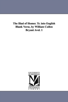 Image for The Iliad of Homer. Tr. Into English Blank Verse, by William Cullen Bryant Vol. 1