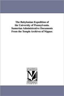 Image for The Babylonian Expedition of the University of Pennsylvania. Sumerian Administrative Documents from the Temple Archives of Nippur.