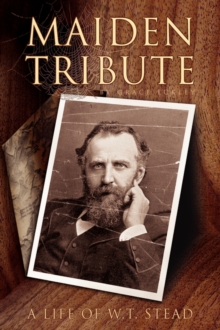 Image for Maiden Tribute : A Life of W.T. Stead