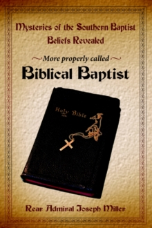 Image for Mysteries of the Southern Baptist Beliefs Revealed : More Properly Called Biblical Baptists