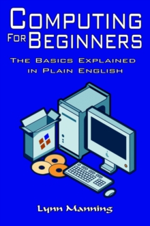 Image for Computing For Beginners : The Basics Explained in Plain English