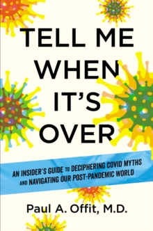 Tell Me When It’s Over: An Insider’s Guide to Deciphering Covid Myths and Navigating Our Post-Pandemic World