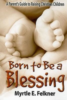 Image for Born to Be a Blessing: A Parent's Guide to Raising Christian Children
