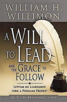 Image for Will to Lead and the Grace to Follow: Letters on Leadership from a Peculiar Prophet