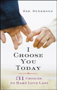 Image for I Choose You Today: 31 Choices to Make Love Last