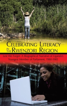 Image for Celebrating Literacy in the Rwenzori Region: Lest We Forget: a Biographical Narrative of Uganda'S Youngest Member of Parliament, 1980-1985