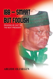 Image for Ibb - Smart but Foolish: Reasons He Can't Be the Next President