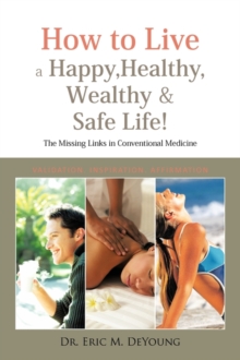 Image for How to Live a Happy, Healthy, Wealthy & Safe Life!