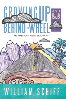 Image for Growing up and Getting Old Behind the Wheel: An American Auto Biography