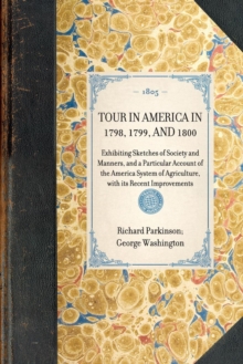 Image for TOUR IN AMERICA IN 1798, 1799, AND 1800 Exhibiting Sketches of Society and Manners, and a Particular Account of the America System of Agriculture, with its Recent Improvements