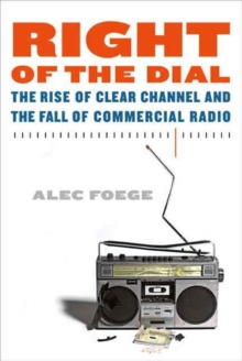 Image for Right of the Dial: The Rise of Clear Channel and the Fall of Commercial Radio