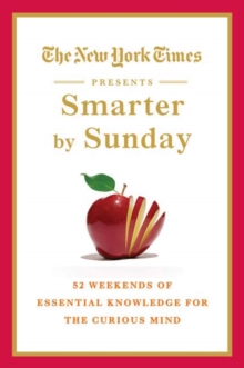Image for New York Times Presents Smarter by Sunday: 52 Weekends of Essential Knowledge for the Curious Mind.
