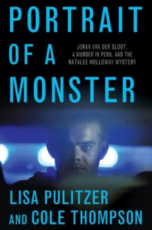 Image for Portrait of a Monster: Joran van der Sloot, a Murder in Peru, and the Natalee Holloway Mystery