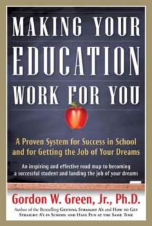 Image for Making Your Education Work For You : A Proven System For Success In School And For Getting The Job Of Your Dream