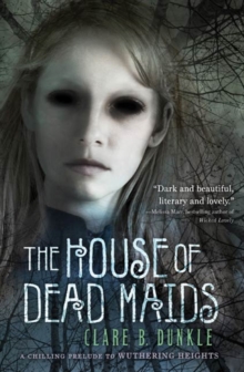 Image for House of Dead Maids: A Chilling Prelude to "Wuthering Heights"