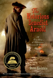 Image for The notorious Benedict Arnold: a true story of adventure, heroism, & treachery