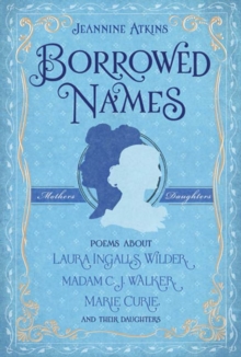 Image for Borrowed Names: Poems About Laura Ingalls Wilder, Madam C.J. Walker, Marie Curie, and Their Daughters