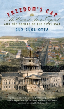 Image for Freedom's cap: the United States Capitol and the coming of the Civil War