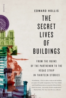 Image for Secret Lives of Buildings: From the Ruins of the Parthenon to the Vegas Strip in Thirteen Stories
