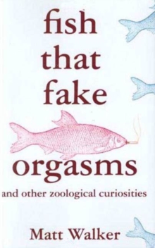 Image for Fish That Fake Orgasms: and Other Zoological Curiosities