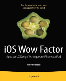 Image for IOS wow factor: apps and UX design techniques for iPhone and iPad