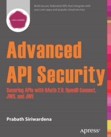 Image for Advanced API Security : Securing APIs with OAuth 2.0, OpenID Connect, JWS, and JWE