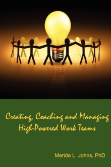 Image for Creating, Coaching and Managing High-Powered Work Teams
