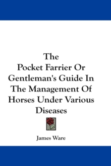 The Pocket Farrier Or Gentleman’s Guide In The Management Of Horses Under Various Diseases