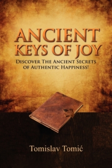 Image for Ancient Keys of Joy : Discover the Ancient Secrets of Authentic Happiness!