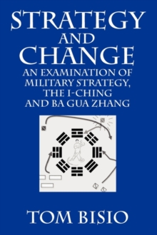 Image for Strategy and Change : An Examination of Military Strategy, the I-Ching and Ba Gua Zhang