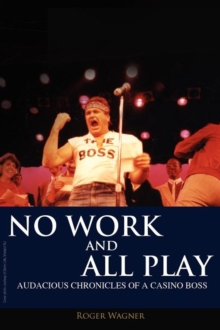 Image for No Work and All Play : Audacious Chronicles of a Casino Boss