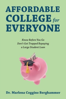 Image for Affordable College for Everyone : Know Before You Go Don't Get Trapped Repaying a Large Student Loan