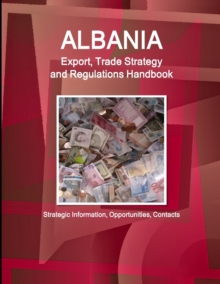 Image for Albania Export, Trade Strategy and Regulations Handbook - Strategic Information, Opportunities, Contacts