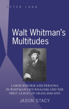 Image for Walt Whitman's Multitudes : Labor Reform and Persona in Whitman's Journalism and the First "Leaves of Grass", 1840-1855