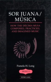 Image for Sor Juana/Musica : How the Decima Musa Composed, Practiced, and Imagined Music