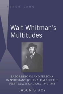 Image for Walt Whitman's Multitudes : Labor Reform and Persona in Whitman's Journalism and the First "Leaves of Grass", 1840-1855