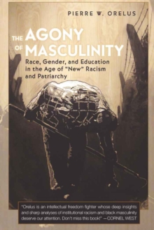 Image for The Agony of Masculinity : Race, Gender, and Education in the Age of «New» Racism and Patriarchy