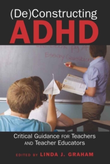 Image for (De)Constructing ADHD : Critical Guidance for Teachers and Teacher Educators