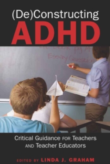 Image for (De)Constructing ADHD : Critical Guidance for Teachers and Teacher Educators