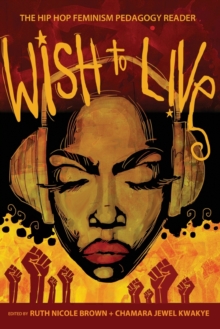 Image for Wish to Live : The Hip-hop Feminism Pedagogy Reader