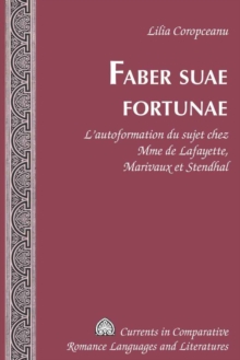 Image for Faber Suae Fortunae : L'Autoformation du Sujet Chez Mme de Lafayette, Marivaux et Stendhal