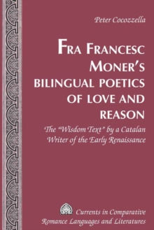 Image for Fra Francesc Moner's bilingual poetics of love and reason  : the "wisdom text" by a Catalan writer of the early Renaissance