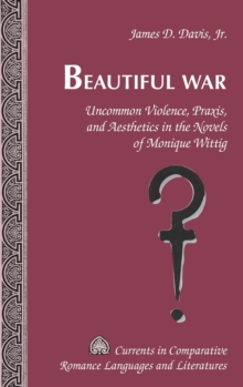 Image for Beautiful war  : uncommon violence, praxis, and aesthetics in the novels of Monique Wittig