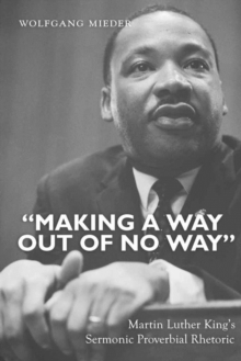 Image for «Making a Way Out of No Way» : Martin Luther King’s Sermonic Proverbial Rhetoric