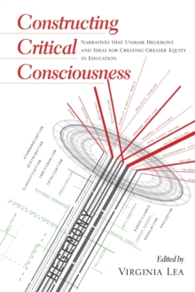 Image for Constructing Critical Consciousness : Narratives that Unmask Hegemony and Ideas for Creating Greater Equity in Education