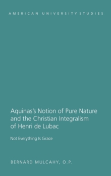 Image for Aquinas's Notion of Pure Nature and the Christian Integralism of Henri de Lubac : Not Everything is Grace