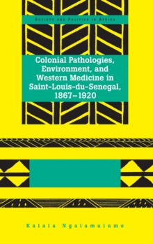 Colonial Pathologies, Environment, and Western Medicine in Saint-Louis-du-Senegal, 1867-1920