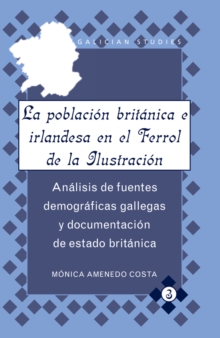 Image for La Poblacion Britanica e Irlandesa en el Ferrol de la Ilustracion : Analisis de Fuentes Demograficas Gallegas y Documentacion de Estado Britanica