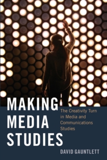 Image for Making media studies  : the creativity turn in media and communications studies