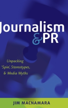 Image for Journalism and PR  : unpacking 'spin', stereotypes and media myths